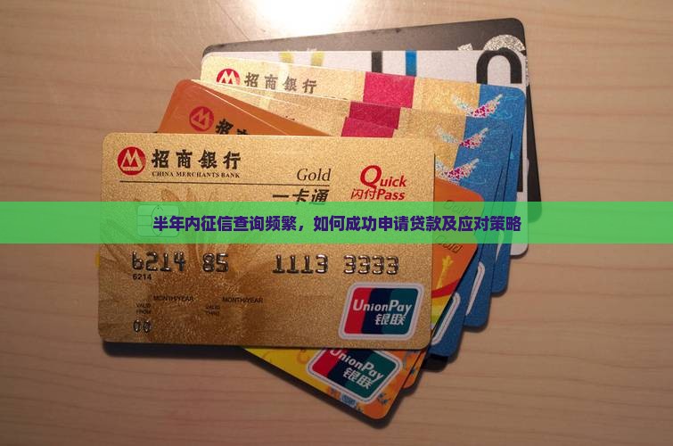 半年内征信查询频繁，如何成功申请贷款及应对策略