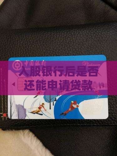 入股银行后是否还能申请贷款