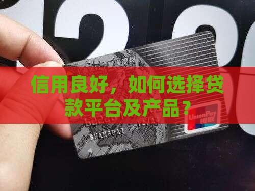 信用良好，如何选择贷款平台及产品？