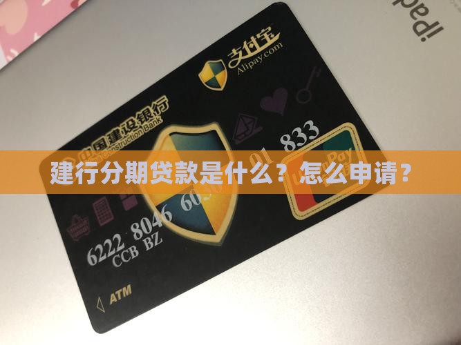 建行分期贷款是什么?怎么申请? 建行分期贷款是什么?怎么申请?
