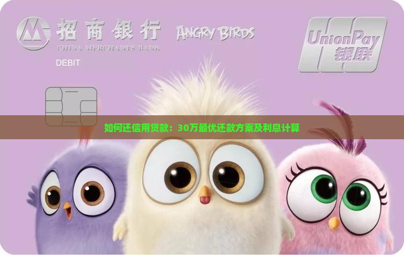 如何还信用贷款：30万最优还款方案及利息计算