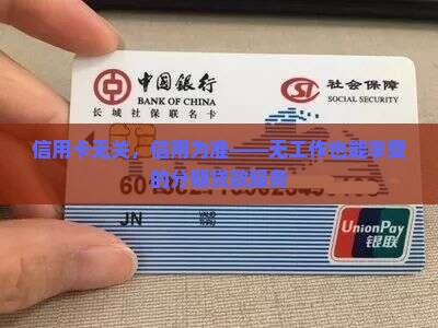 信用卡无关，信用为准——无工作也能享受的分期贷款服务