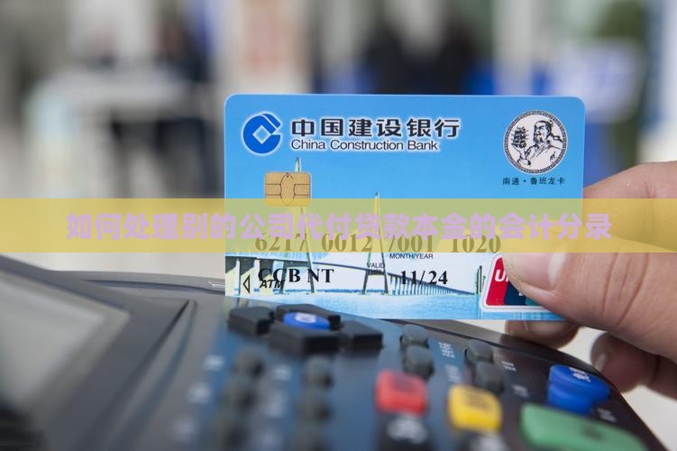 如何处理别的公司代付贷款本金的会计分录