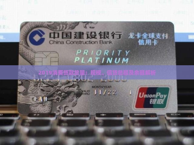 2019消费贷款总量：规模、信贷总额及余额解析