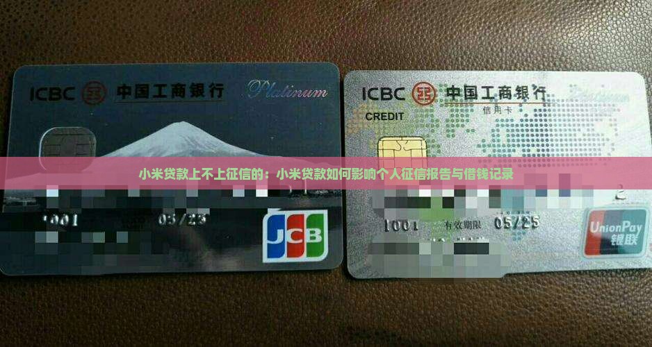 小米贷款上不上征信的：小米贷款如何影响个人征信报告与借钱记录