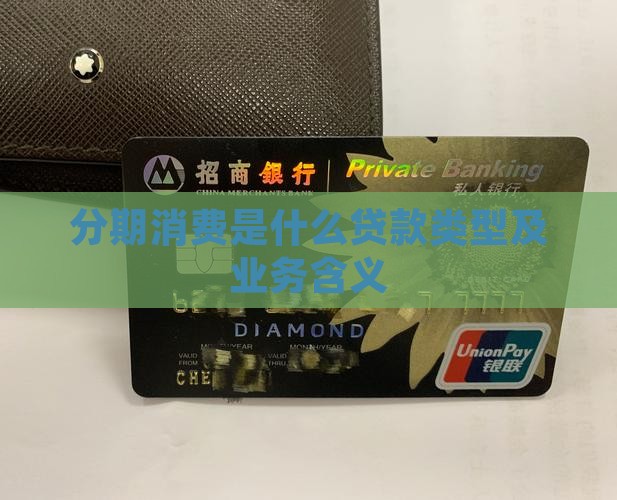 分期消费是什么贷款类型及业务含义