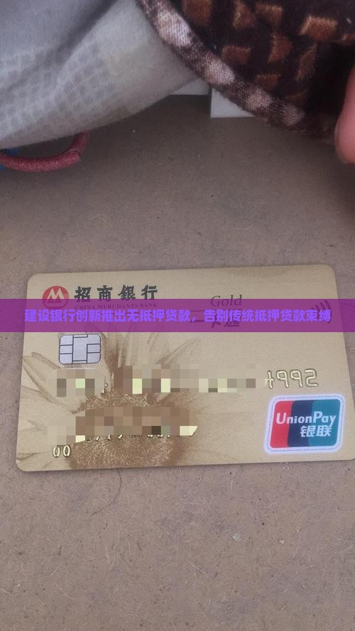 建设银行创新推出无抵押贷款，告别传统抵押贷款束缚