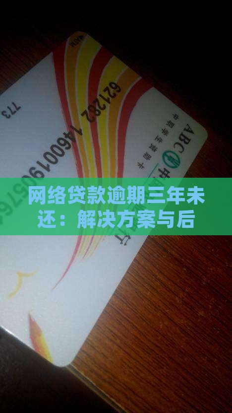 网络贷款逾期三年未还：解决方案与后果解析