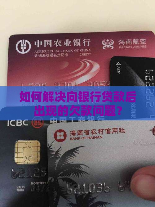 如何解决向银行贷款后出现的欠款问题？