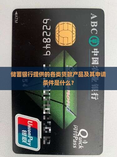 储蓄银行提供的各类贷款产品及其申请条件是什么？