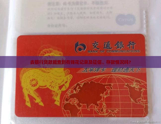 去银行贷款能查到有钱花记录及征信、存款情况吗？
