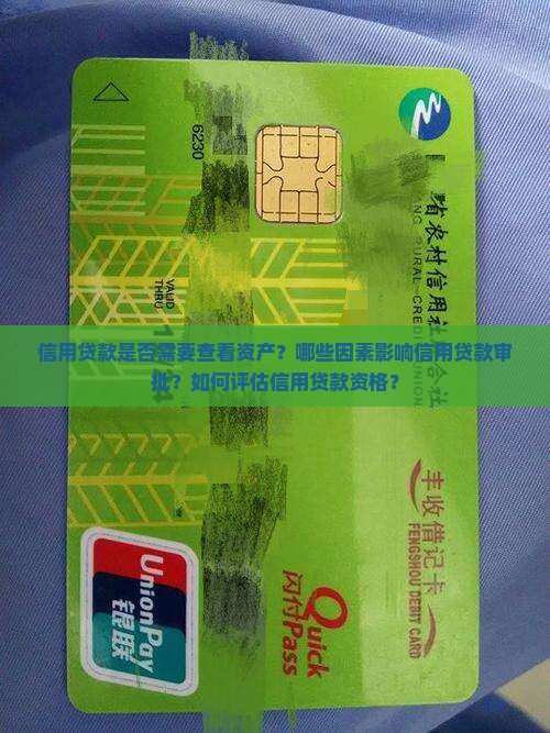 信用贷款是否需要查看资产？哪些因素影响信用贷款审批？如何评估信用贷款资格？