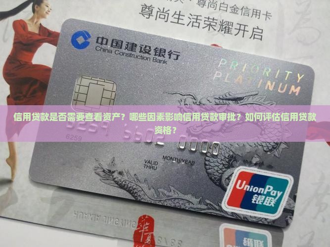 信用贷款是否需要查看资产？哪些因素影响信用贷款审批？如何评估信用贷款资格？
