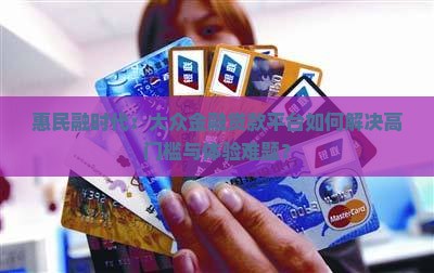 惠民融时代：大众金融贷款平台如何解决高门槛与体验难题？