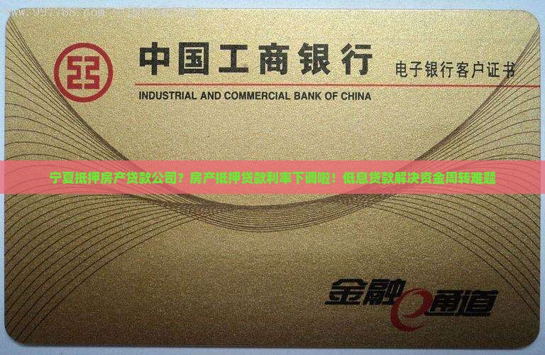 宁夏抵押房产贷款公司？房产抵押贷款利率下调啦！低息贷款解决资金周转难题