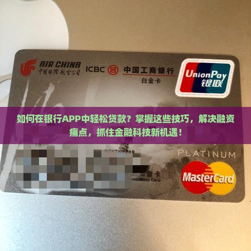 如何在银行APP中轻松贷款？掌握这些技巧，解决融资痛点，抓住金融科技新机遇！