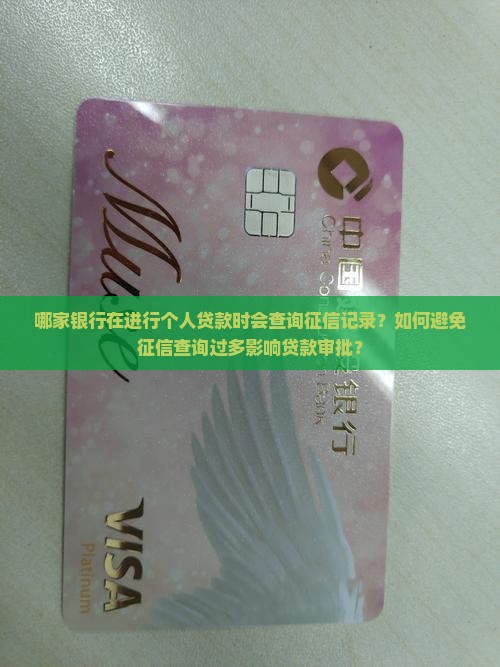 哪家银行在进行个人贷款时会查询征信记录？如何避免征信查询过多影响贷款审批？