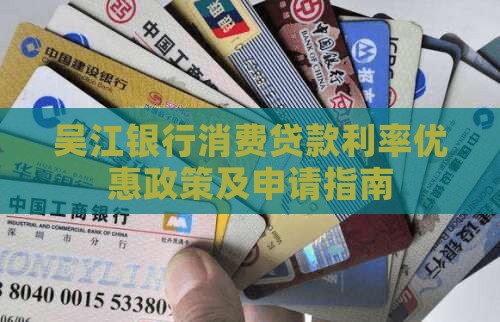 吴江银行消费贷款利率优惠政策及申请指南
