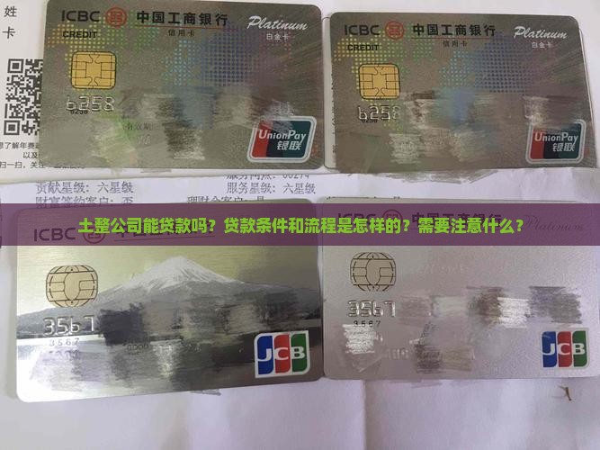 土整公司能贷款吗？贷款条件和流程是怎样的？需要注意什么？