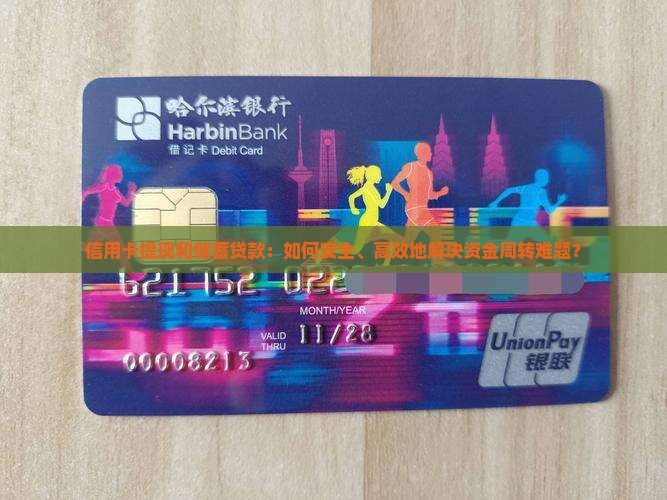 信用卡提现和储蓄贷款：如何安全、高效地解决资金周转难题？