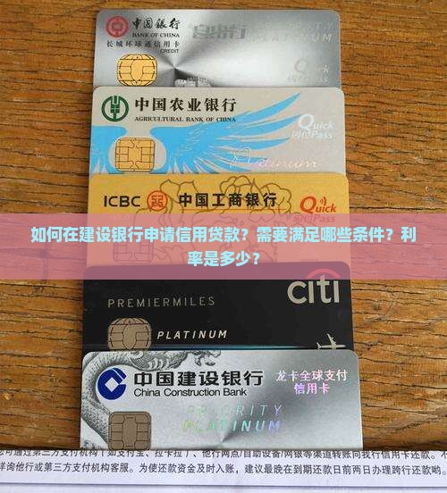 如何在建设银行申请信用贷款？需要满足哪些条件？利率是多少？