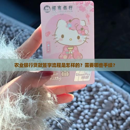 农业银行贷款签字流程是怎样的？需要哪些手续？
