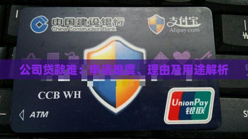 公司贷款难：申请难度、理由及用途解析