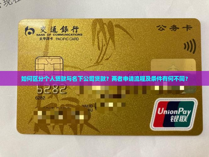 如何区分个人贷款与名下公司贷款？两者申请流程及条件有何不同？