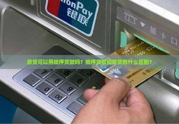 房贷可以用抵押贷款吗？抵押贷款和房贷有什么区别？