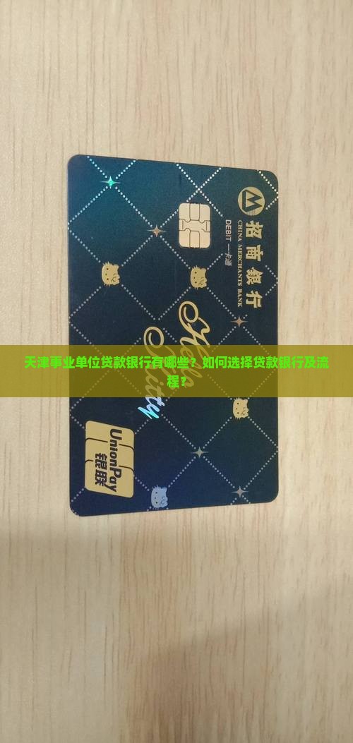 天津事业单位贷款银行有哪些？如何选择贷款银行及流程？
