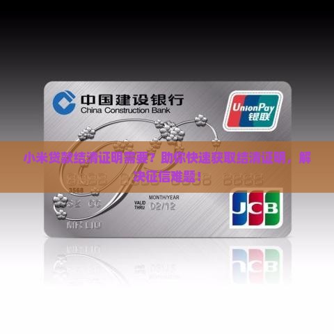 小米贷款结清证明需要？助你快速获取结清证明，解决征信难题！