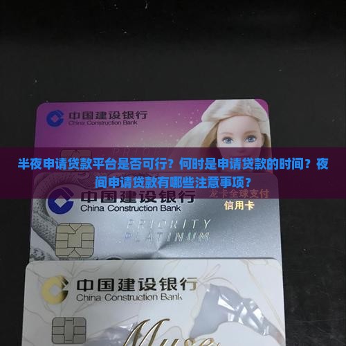 半夜申请贷款平台是否可行？何时是申请贷款的时间？夜间申请贷款有哪些注意事项？