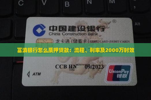 富滇银行怎么质押贷款：流程、利率及2000万时效
