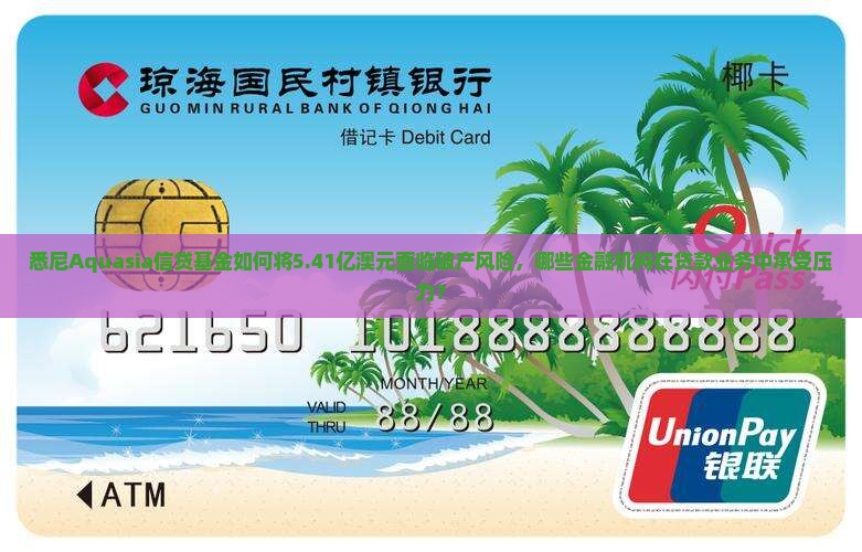 悉尼Aquasia信贷基金如何将5.41亿澳元面临破产风险，哪些金融机构在贷款业务中承受压力？