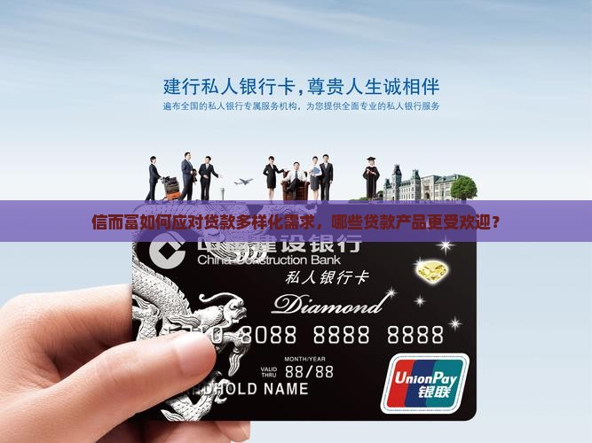 信而富如何应对贷款多样化需求，哪些贷款产品更受欢迎？