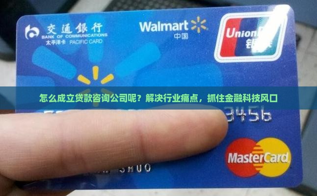 怎么成立贷款咨询公司呢？解决行业痛点，抓住金融科技风口