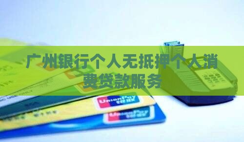 广州银行个人无抵押个人消费贷款服务