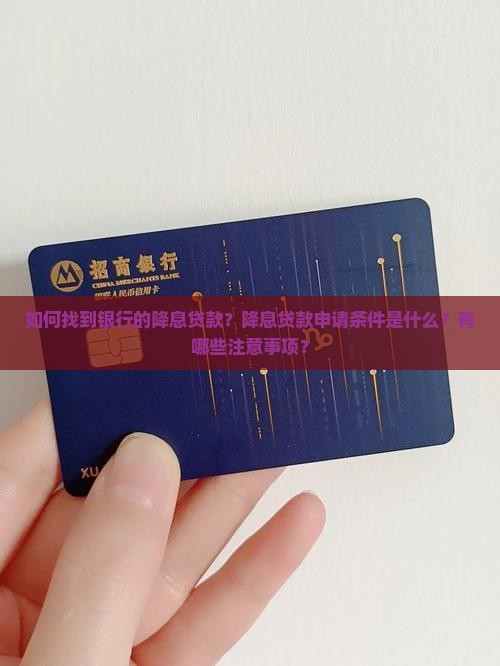 如何找到银行的降息贷款？降息贷款申请条件是什么？有哪些注意事项？