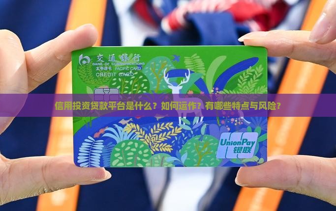 信用投资贷款平台是什么？如何运作？有哪些特点与风险？