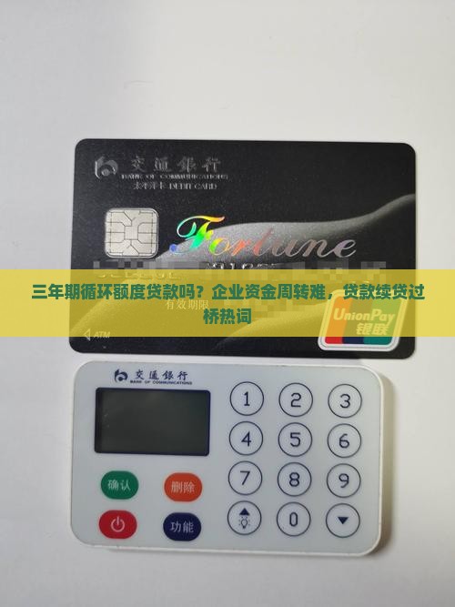 三年期循环额度贷款吗？企业资金周转难，贷款续贷过桥热词