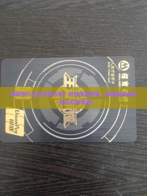 哪家银行企业贷款方便？如何快速申请，降低融资成本，抓住红利机遇？