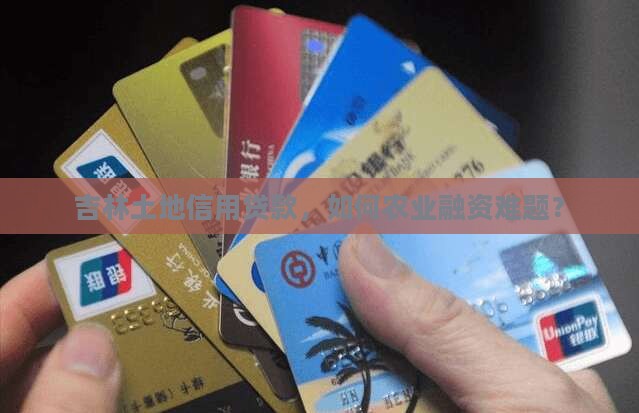 吉林土地信用贷款，如何农业融资难题？