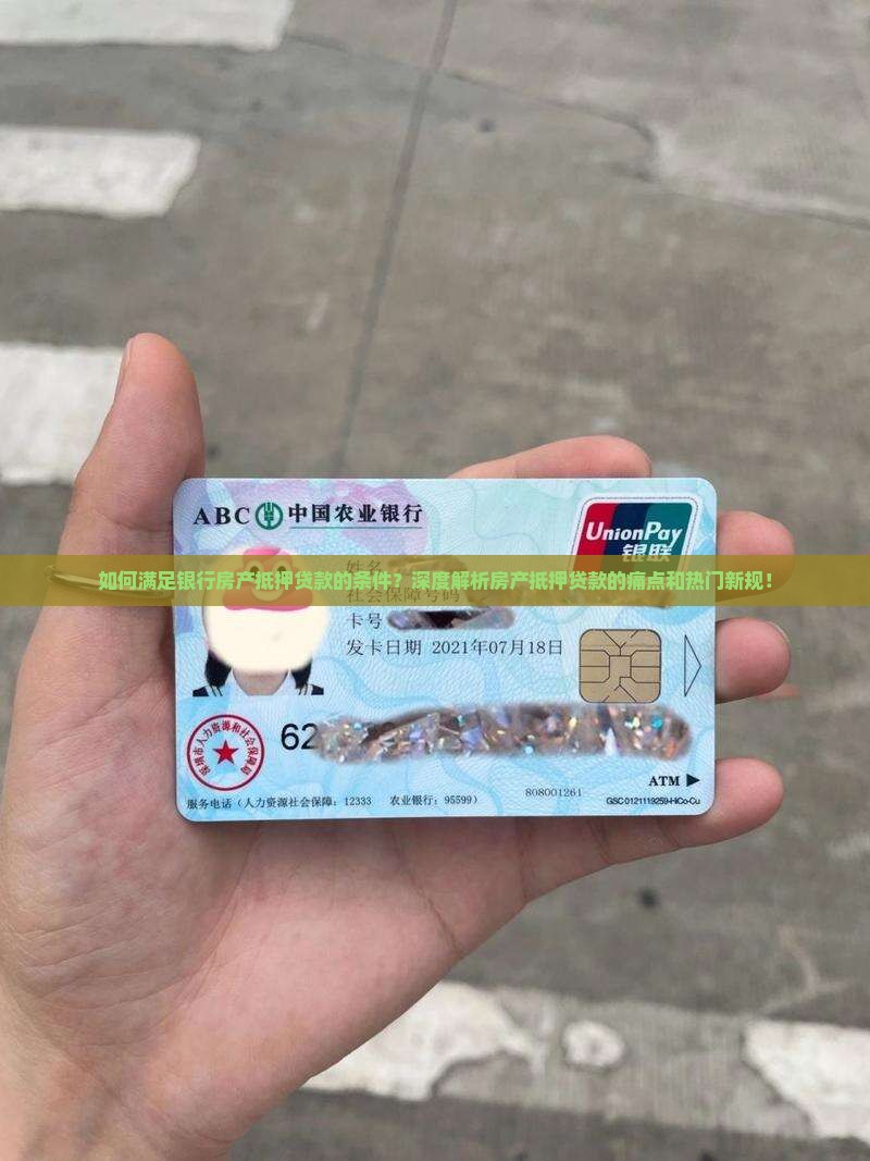 如何满足银行房产抵押贷款的条件？深度解析房产抵押贷款的痛点和热门新规！