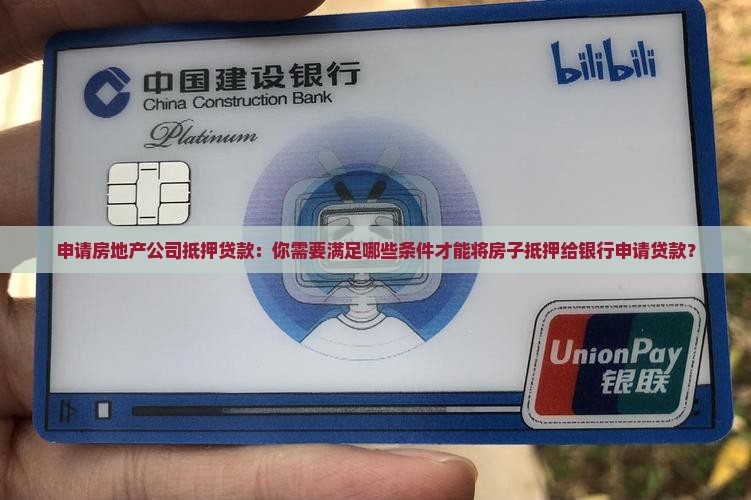 申请房地产公司抵押贷款：你需要满足哪些条件才能将房子抵押给银行申请贷款？