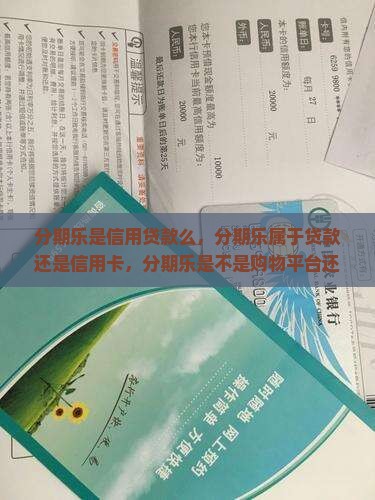 分期乐是信用贷款么，分期乐属于贷款还是信用卡，分期乐是不是购物平台还是贷款，分期乐是不是银行贷款？