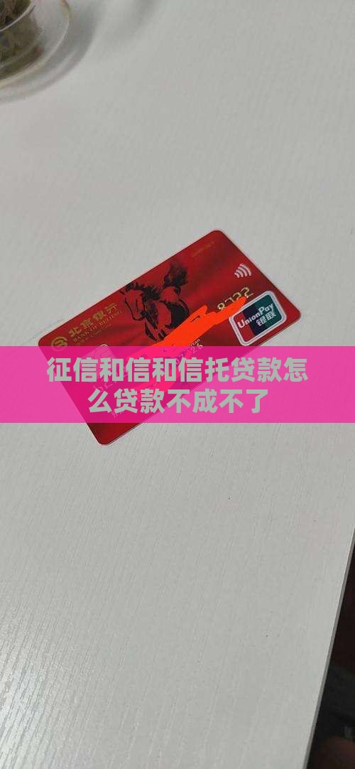 征信和信和信托贷款怎么贷款不成不了 征信和信和信托贷款怎么贷款不成不了
