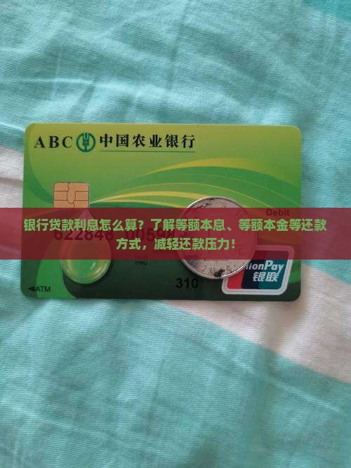 银行贷款利息怎么算？了解等额本息、等额本金等还款方式，减轻还款压力！