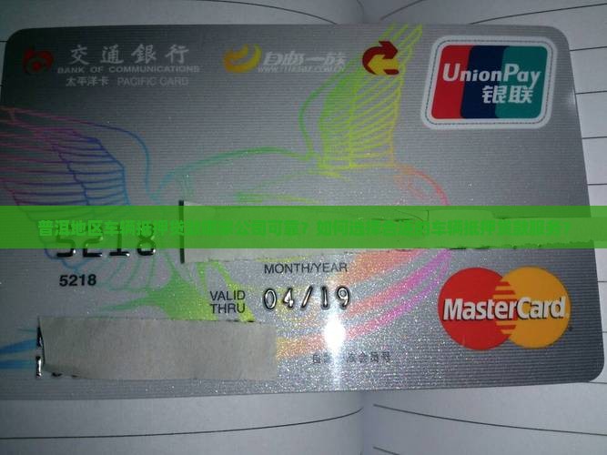普洱地区车辆抵押贷款哪家公司可靠？如何选择合适的车辆抵押贷款服务？