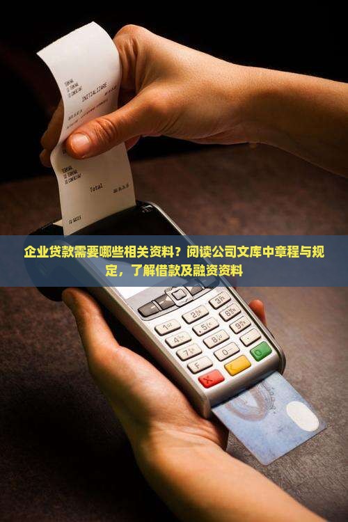 企业贷款需要哪些相关资料？阅读公司文库中章程与规定，了解借款及融资资料