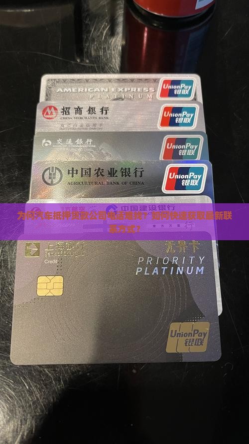 为何汽车抵押贷款公司电话难找？如何快速获取最新联系方式？